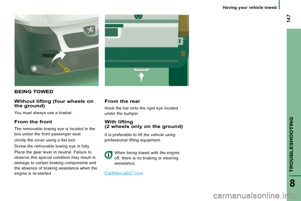 Peugeot Boxer 2008.5  Owners Manual TROUBLESHOOTING
8
      Having  your  vehicle  towed      
 BEING TOWED 
  Without lifting (four wheels on the ground) 
 You must always use a towbar.  
  From the rear 
 Hook the bar onto the rigid e