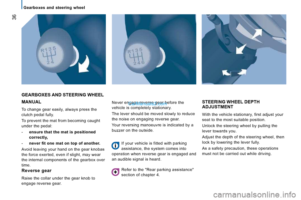 Peugeot Boxer 2008.5  Owners Manual 36
   Gearboxes  and  steering  wheel   
 MANUAL 
 To change gear easily, always press the  
clutch pedal fully.  
 To prevent the mat from becoming caught  
under the pedal:  
   -    ensure that the