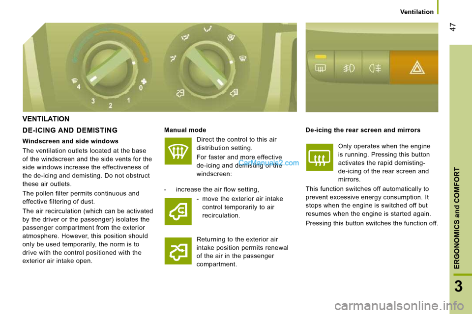 Peugeot Boxer 2008.5 Service Manual 47
3
ERGONOMICS and COMFORT
   Ventilation   
 VENTILATION 
  DE-ICING AND  DEMISTING   
Manual mode   
 Direct the control to this air  
distribution setting.  
 For faster and more effective  
de-ic