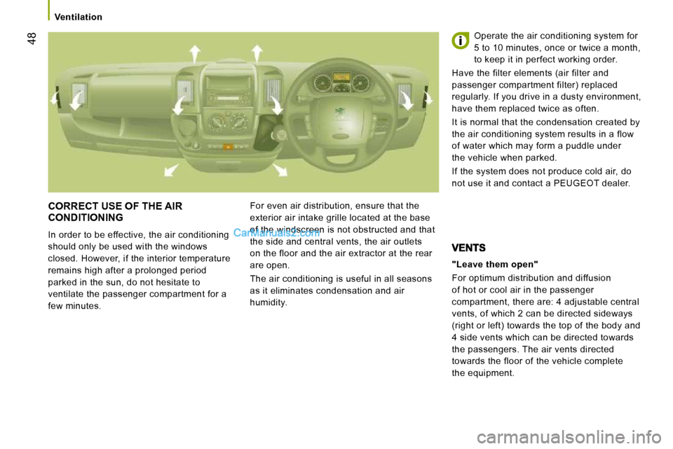 Peugeot Boxer 2008.5 Service Manual 48
   Ventilation   
 CORRECT USE OF THE AIR CONDITIONING 
 In order to be effective, the air conditioning  
should only be used with the windows 
closed. However, if the interior temperature 
remains