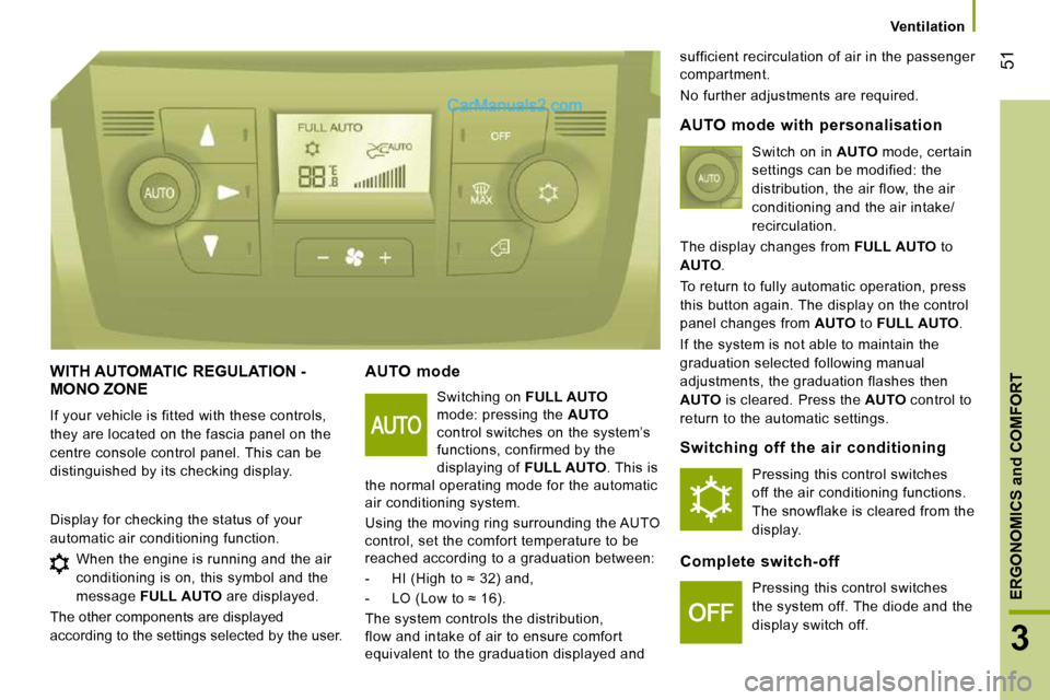 Peugeot Boxer 2008.5 Service Manual 51
3
ERGONOMICS and COMFORT
   Ventilation   
 WITH AUTOMATIC REGULATION - MONO ZONE 
 If your vehicle is fitted with these controls,  
they are located on the fascia panel on the 
centre console cont