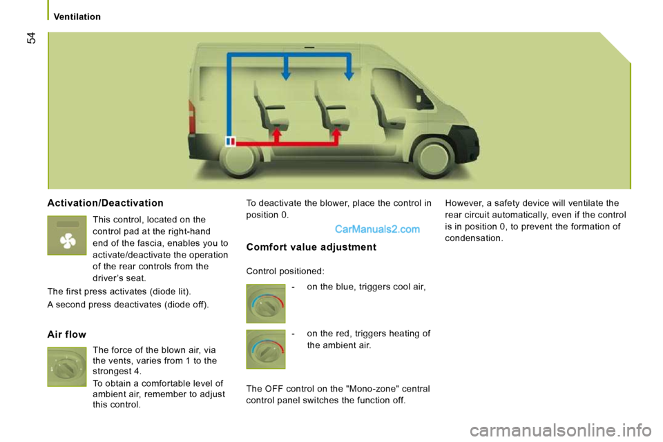 Peugeot Boxer 2008.5  Owners Manual 54
   Ventilation   
  Activation/Deactivation 
  This control, located on the  
control pad at the right-hand 
end of the fascia, enables you to 
activate/deactivate the operation 
of the rear contro