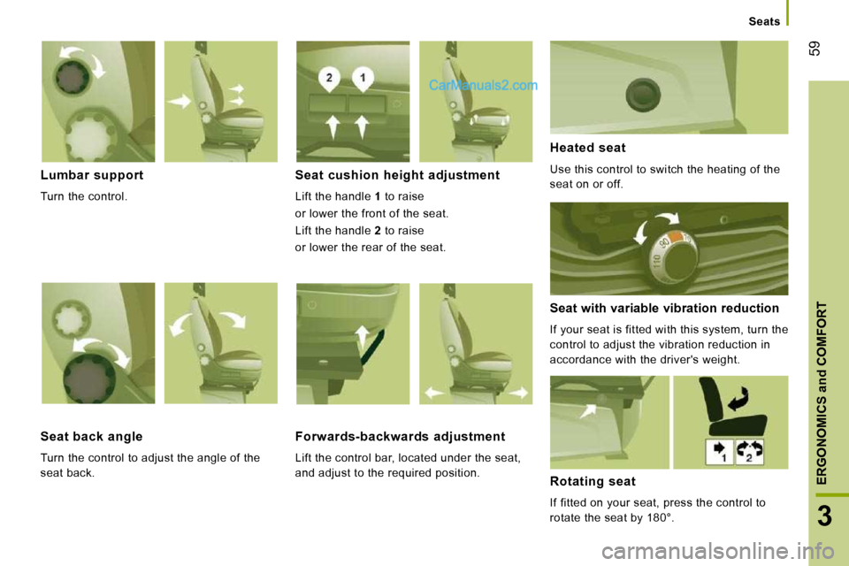 Peugeot Boxer 2008.5  Owners Manual 59
3
ERGONOMICS and COMFORT
   Seats   
  Lumbar  support 
 Turn the control.  
  Seat  cushion  height  adjustment 
 Lift the handle  1  to raise    
or lower the front of the seat.  
 Lift the handl