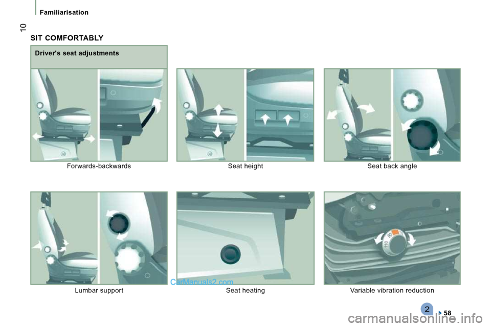 Peugeot Boxer 2008.5 Owners Manual 2
10
Familiarisation
SIT COMFORTABLY
58
Drivers seat adjustments
Forwards-backwards Seat height Seat back angle
Lumbar support Seat heating Variable vibration r eduction Peugeot Boxer 2008.5 Owners Manual 2
10
Familiarisation
SIT COMFORTABLY
58
Drivers seat adjustments
Forwards-backwards Seat height Seat back angle
Lumbar support Seat heating Variable vibration r eduction