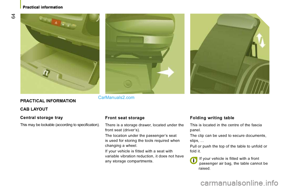 Peugeot Boxer 2008.5 Repair Manual 64
CAB LAYOUT
Front seat storage
There is a storage drawer, located under the
front seat (driver ’s).
The location under the passenger ’s seat
is used for storing the tools required Peugeot Boxer 2008.5 Repair Manual 64
CAB LAYOUT
Front seat storage
There is a storage drawer, located under the
front seat (driver ’s).
The location under the passenger ’s seat
is used for storing the tools required