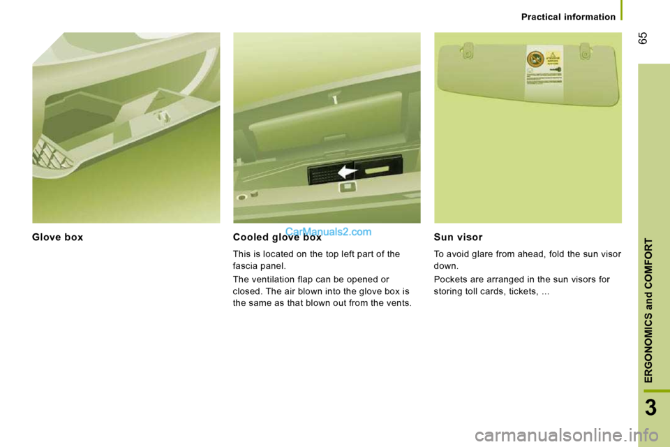 Peugeot Boxer 2008.5 Repair Manual 65
3
ERGONOMICS and COMFORT
   Practical  information   
  Glove  box    Cooled  glove  box 
 This is located on the top left part of the  
fascia panel.  
 The ventilation flap can be opened or  
clo