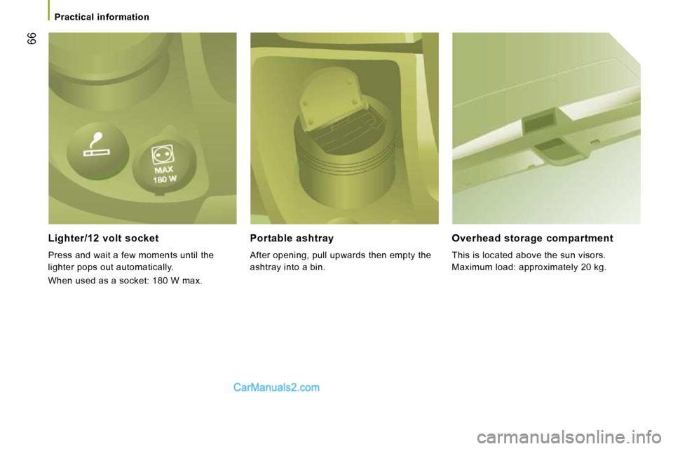 Peugeot Boxer 2008.5 Repair Manual    Practical  information   
66
  Lighter/12  volt  socket 
 Press and wait a few moments until the  
lighter pops out automatically.  
 When used as a socket: 180 W max.  
  Portable  ashtray 
 After