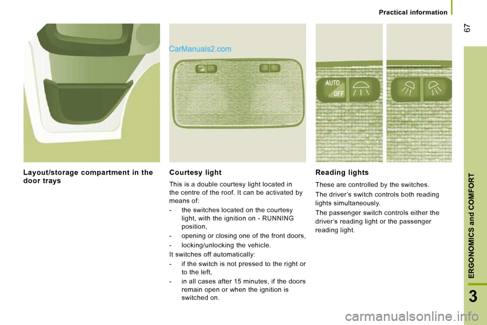 Peugeot Boxer 2008.5 Repair Manual 67
3
ERGONOMICS and COMFORT
   Practical  information   
  Courtesy  light 
 This is a double courtesy light located in  
the centre of the roof. It can be activated by 
means of:  
   -   the switche
