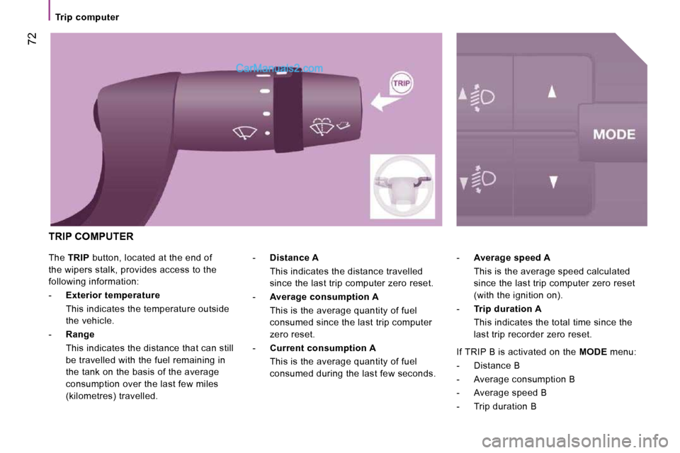 Peugeot Boxer 2008.5 Repair Manual  72
   Trip  computer   
 The  TRIP   button, located at the end of 
the wipers stalk, provides access to the  
following information:  
   -     Exterior temperature     
  This indicates the tempera