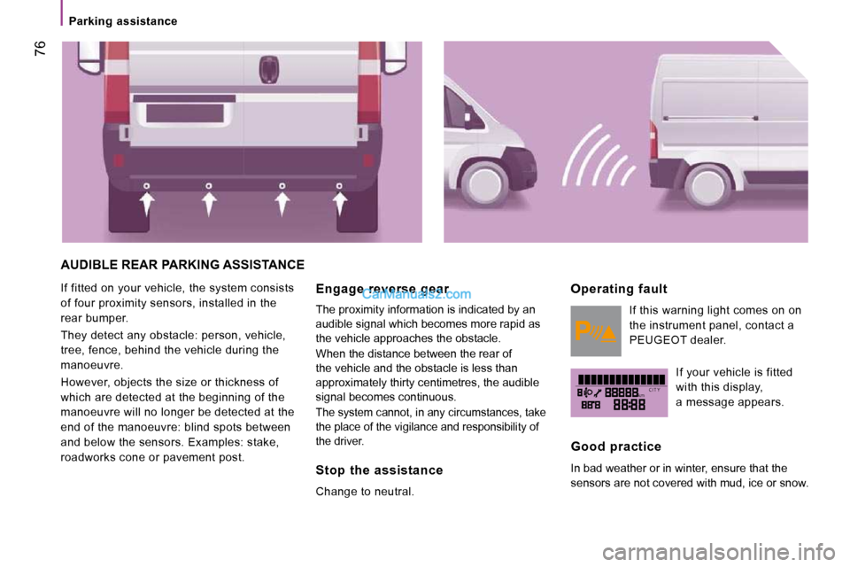 Peugeot Boxer 2008.5 Manual PDF kmC I T Y
76
Parking assistance
AUDIBLE REAR PARKING ASSISTANCE
If fitted on your vehicle, the system consists
of four proximity sensors, installed in the
rear bumper.
They detect any Peugeot Boxer 2008.5 Manual PDF kmC I T Y
76
Parking assistance
AUDIBLE REAR PARKING ASSISTANCE
If fitted on your vehicle, the system consists
of four proximity sensors, installed in the
rear bumper.
They detect any