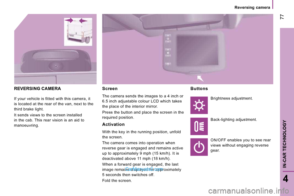 Peugeot Boxer 2008.5 Manual PDF 77
4
IN-CAR TECHNOLOGY
Reversing camera
REVERSING CAMERA
If your vehicle is fitted with this camera, it
is located at the rear of the van, next to the
third brake light.
It sends view Peugeot Boxer 2008.5 Manual PDF 77
4
IN-CAR TECHNOLOGY
Reversing camera
REVERSING CAMERA
If your vehicle is fitted with this camera, it
is located at the rear of the van, next to the
third brake light.
It sends view