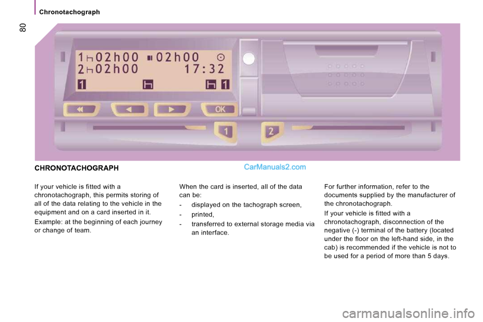 Peugeot Boxer 2008.5 Manual PDF 80
Chronotachograph
CHRONOTACHOGRAPH
If your vehicle is fitted with a
chronotachograph, this permits storing of
all of the data relating to the vehicle in the
equipment and on a card ins Peugeot Boxer 2008.5 Manual PDF 80
Chronotachograph
CHRONOTACHOGRAPH
If your vehicle is fitted with a
chronotachograph, this permits storing of
all of the data relating to the vehicle in the
equipment and on a card ins