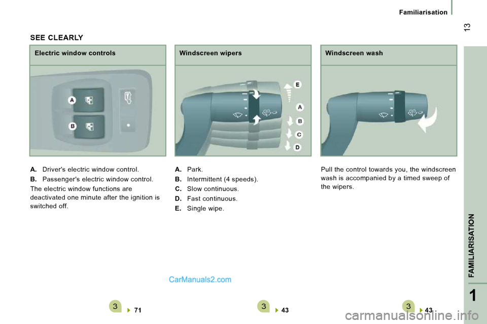 Peugeot Boxer 2008.5 Owners Manual 3331
FAMILIARISATION
13
Familiarisation
43
Windscreen wash
Pull the control towards you, the windscreen
wash is accompanied by a timed sweep of
the wipers.
SEE CLEARLY
71
Peugeot Boxer 2008.5 Owners Manual 3331
FAMILIARISATION
13
Familiarisation
43
Windscreen wash
Pull the control towards you, the windscreen
wash is accompanied by a timed sweep of
the wipers.
SEE CLEARLY
71