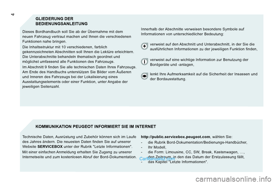 Peugeot Boxer 2008.5  Betriebsanleitung (in German) 4GLIEDERUNG DER 
BEDIENUNGSANLEITUNG
 Innerhalb der Abschnitte verweisen besondere Symbole auf 
Informationen von unterschiedlicher Bedeutung: 
 Dieses Bordhandbuch soll Sie ab der Übernahme mit 
dem