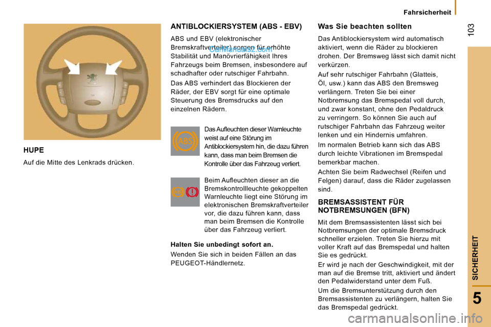Peugeot Boxer 2008.5  Betriebsanleitung (in German)  103
5
   Fahrsicherheit   
SICHERHEIT
 HUPE 
 Auf die Mitte des Lenkrads drücken. 
 ANTIBLOCKIERSYSTEM (ABS - EBV) 
 ABS und EBV (elektronischer  
Bremskraftverteiler) sorgen für erhöhte 
Stabilit