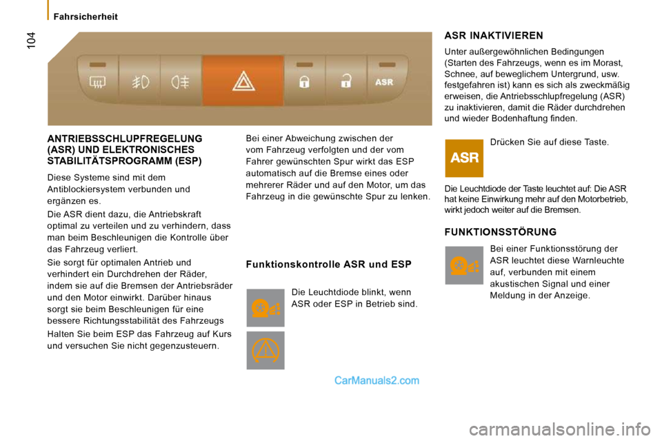 Peugeot Boxer 2008.5  Betriebsanleitung (in German)  104
Fahrsicherheit
 ANTRIEBSSCHLUPFREGELUNG (ASR) UND ELEKTRONISCHES 
STABILITÄTSPROGRAMM (ESP) 
 Diese Systeme sind mit dem  
Antiblockiersystem verbunden und 
ergänzen es.  
 Die ASR dient dazu, 