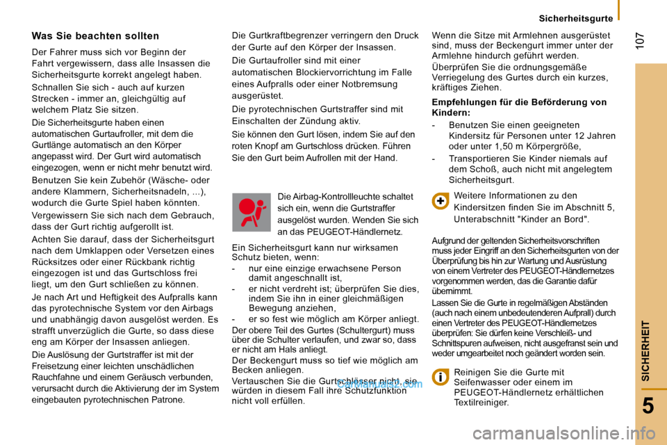 Peugeot Boxer 2008.5  Betriebsanleitung (in German)  107
5
SICHERHEIT
   Sicherheitsgurte   
 Die Gurtkraftbegrenzer verringern den Druck  
der Gurte auf den Körper der Insassen.  
 Die Gurtaufroller sind mit einer  
automatischen Blockiervorrichtung 