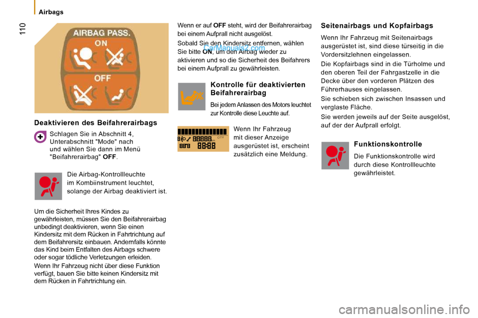 Peugeot Boxer 2008.5 Betriebsanleitung (in German) kmC I T Y
110
Airbags
Deaktivieren des Beifahrerairbags
Schlagen Sie in Abschnitt 4,
Unterabschnitt "Mode" nach
und wählen Sie dann im Menü
"Beifahrerairbag" OFF . Wenn er auf
Peugeot Boxer 2008.5 Betriebsanleitung (in German) kmC I T Y
110
Airbags
Deaktivieren des Beifahrerairbags
Schlagen Sie in Abschnitt 4,
Unterabschnitt "Mode" nach
und wählen Sie dann im Menü
"Beifahrerairbag" OFF . Wenn er auf