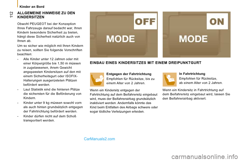 Peugeot Boxer 2008.5 Betriebsanleitung (in German) 112
Kinder an Bord
ALLGEMEINE HINWEISE ZU DEN KINDERSITZEN
Obwohl PEUGEOT bei der Konzeption
Ihres Fahrzeugs darauf bedacht war, Ihren
Kindern besondere Sicherheit zu bieten,
h Peugeot Boxer 2008.5 Betriebsanleitung (in German) 112
Kinder an Bord
ALLGEMEINE HINWEISE ZU DEN KINDERSITZEN
Obwohl PEUGEOT bei der Konzeption
Ihres Fahrzeugs darauf bedacht war, Ihren
Kindern besondere Sicherheit zu bieten,
h
