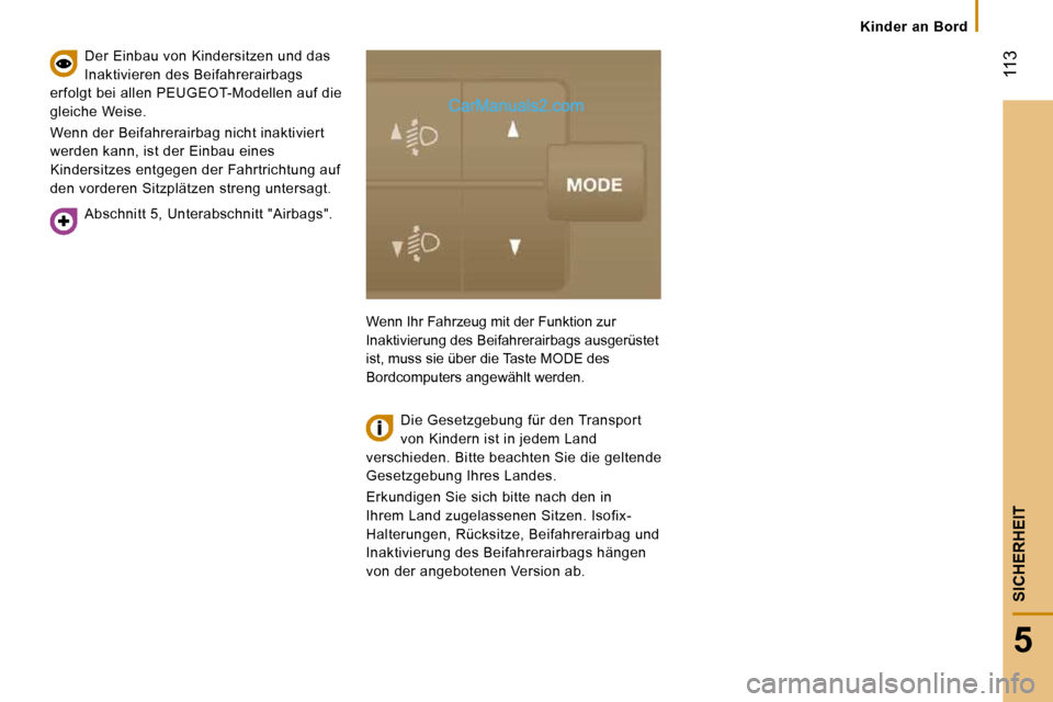Peugeot Boxer 2008.5 Betriebsanleitung (in German) 113
5
SICHERHEIT
Kinder an Bord
Abschnitt 5, Unterabschnitt "Airbags".
Der Einbau von Kindersitzen und das
Inaktivieren des Beifahrerairbags
erfolgt bei allen PEUGEOT-Modellen auf di Peugeot Boxer 2008.5 Betriebsanleitung (in German) 113
5
SICHERHEIT
Kinder an Bord
Abschnitt 5, Unterabschnitt "Airbags".
Der Einbau von Kindersitzen und das
Inaktivieren des Beifahrerairbags
erfolgt bei allen PEUGEOT-Modellen auf di