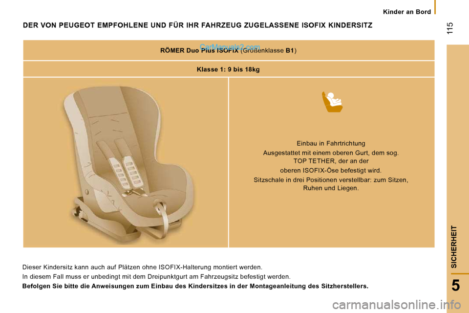 Peugeot Boxer 2008.5 Betriebsanleitung (in German) 115
5
SICHERHEIT
Kinder an Bord
DER VON PEUGEOT EMPFOHLENE UND FÜR IHR FAHRZEUG ZUGELASSENE ISOFIX KINDERSITZ
RÖMER Duo Plus ISOFIX (Größenklasse B1 )
Peugeot Boxer 2008.5 Betriebsanleitung (in German) 115
5
SICHERHEIT
Kinder an Bord
DER VON PEUGEOT EMPFOHLENE UND FÜR IHR FAHRZEUG ZUGELASSENE ISOFIX KINDERSITZ
RÖMER Duo Plus ISOFIX (Größenklasse B1 )