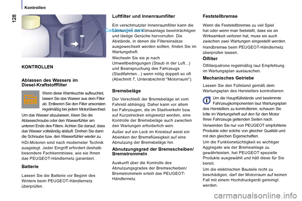 Peugeot Boxer 2008.5  Betriebsanleitung (in German)    Kontrollen   
 KONTROLLEN 
  Luftfilter und Innenraumfilter 
 Ein verschmutzter Innenraumfilter kann die  
Leistungen der Klimaanlage beeinträchtigen 
und lästige Gerüche hervorrufen. Die 
Abst