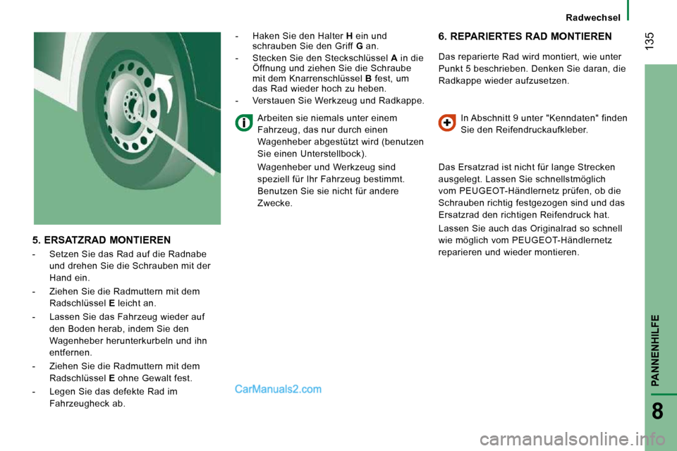 Peugeot Boxer 2008.5  Betriebsanleitung (in German)  135
PANNENHILFE
8
   Radwechsel   
  6.  REPARIERTES RAD MONTIEREN 
 Das reparierte Rad wird montiert, wie unter  
Punkt 5 beschrieben. Denken Sie daran, die 
Radkappe wieder aufzusetzen.  In Abschni