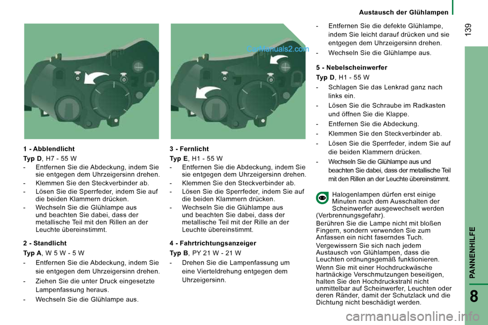 Peugeot Boxer 2008.5  Betriebsanleitung (in German)  139
PANNENHILFE
8
   Austausch  der  Glühlampen   
  1 - Abblendlicht  
  
Typ D  , H7 - 55 W 
   -   Entfernen Sie die Abdeckung, indem Sie  sie entgegen dem Uhrzeigersinn drehen. 
  -   Klemmen Si