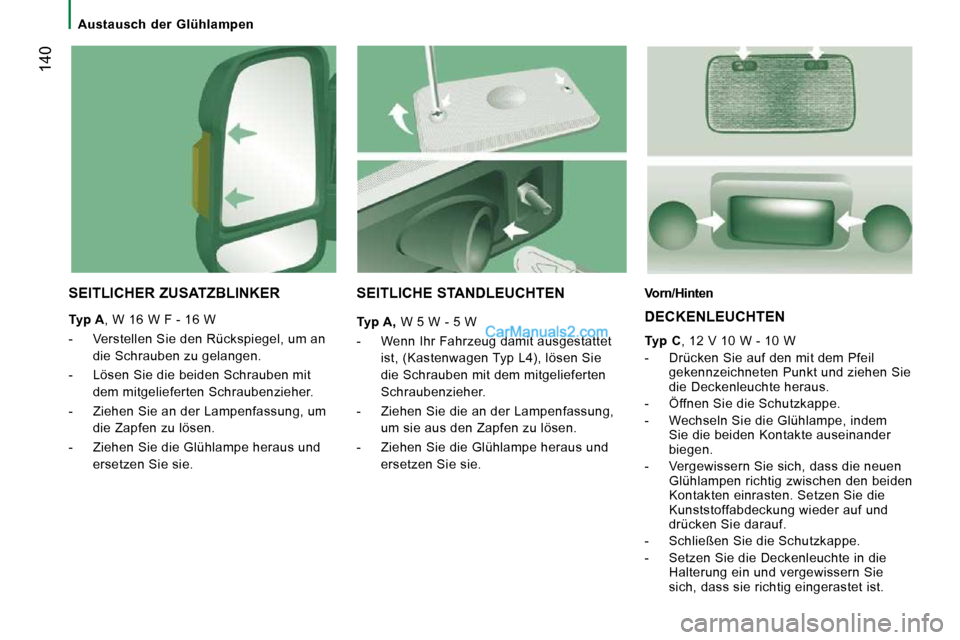 Peugeot Boxer 2008.5 Betriebsanleitung (in German) 140
Austausch der Glühlampen
SEITLICHER ZUSATZBLINKER
Typ A , W 16 W F - 16 W
- Verstellen Sie den Rückspiegel, um an die Schrauben zu gelangen.
- Lösen Sie die beiden S Peugeot Boxer 2008.5 Betriebsanleitung (in German) 140
Austausch der Glühlampen
SEITLICHER ZUSATZBLINKER
Typ A , W 16 W F - 16 W
- Verstellen Sie den Rückspiegel, um an die Schrauben zu gelangen.
- Lösen Sie die beiden S