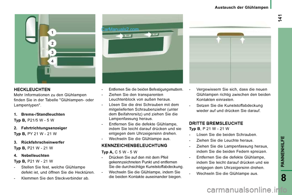 Peugeot Boxer 2008.5 Betriebsanleitung (in German) PANNENHILFE
8
Austausch der Glühlampen
HECKLEUCHTEN
Mehr Informationen zu den Glühlampen
finden Sie in der Tabelle "Glühlampen- oder
Lampentypen".
-Entfernen Sie die beiden Befestigu Peugeot Boxer 2008.5 Betriebsanleitung (in German) PANNENHILFE
8
Austausch der Glühlampen
HECKLEUCHTEN
Mehr Informationen zu den Glühlampen
finden Sie in der Tabelle "Glühlampen- oder
Lampentypen".
-Entfernen Sie die beiden Befestigu