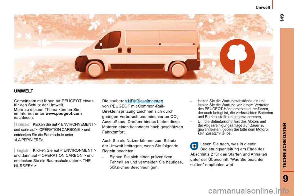Peugeot Boxer 2008.5  Betriebsanleitung (in German)  149
9
TECHNISCHE DATEN
   Umwelt   
 UMWELT 
 Gemeinsam mit Ihnen tut PEUGEOT etwas  
für den Schutz der Umwelt.  
 Mehr zu diesem Thema können Sie  
im Internet unter  www.peugeot.com   
nachlesen