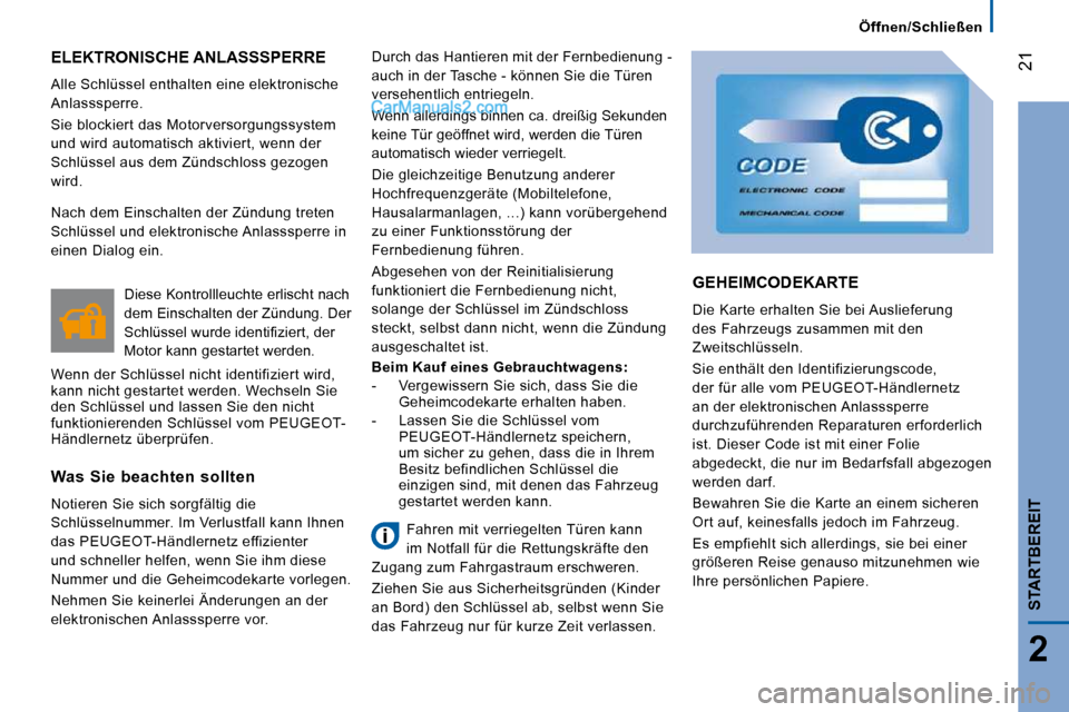 Peugeot Boxer 2008.5  Betriebsanleitung (in German) 21
2
   Öffnen/Schließen   
STARTBEREIT
 ELEKTRONISCHE ANLASSSPERRE 
 Alle Schlüssel enthalten eine elektronische  
Anlasssperre.  
 Sie blockiert das Motorversorgungssystem  
und wird automatisch 