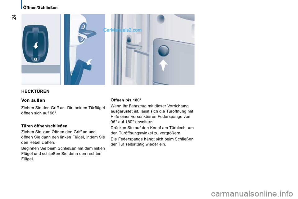 Peugeot Boxer 2008.5  Betriebsanleitung (in German) 24
    Öffnen/Schließen    
 HECKTÜREN 
  Von  außen 
 Ziehen Sie den Griff an. Die beiden Türflügel  
öffnen sich auf 96°.  
  Türen öffnen/schließen  
 Ziehen Sie zum Öffnen den Griff an