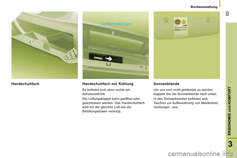 Peugeot Boxer 2008.5 Betriebsanleitung (in German) 65
3
ERGONOMIE
und
KOMFORT
Bordausstattung
Handschuhfach Handschuhfach mit Kühlung
Es befindet sich oben rechts am
Armaturenbrett.
Die Lüftungsklappe kann geöffnet oder
gesc Peugeot Boxer 2008.5 Betriebsanleitung (in German) 65
3
ERGONOMIE
und
KOMFORT
Bordausstattung
Handschuhfach Handschuhfach mit Kühlung
Es befindet sich oben rechts am
Armaturenbrett.
Die Lüftungsklappe kann geöffnet oder
gesc