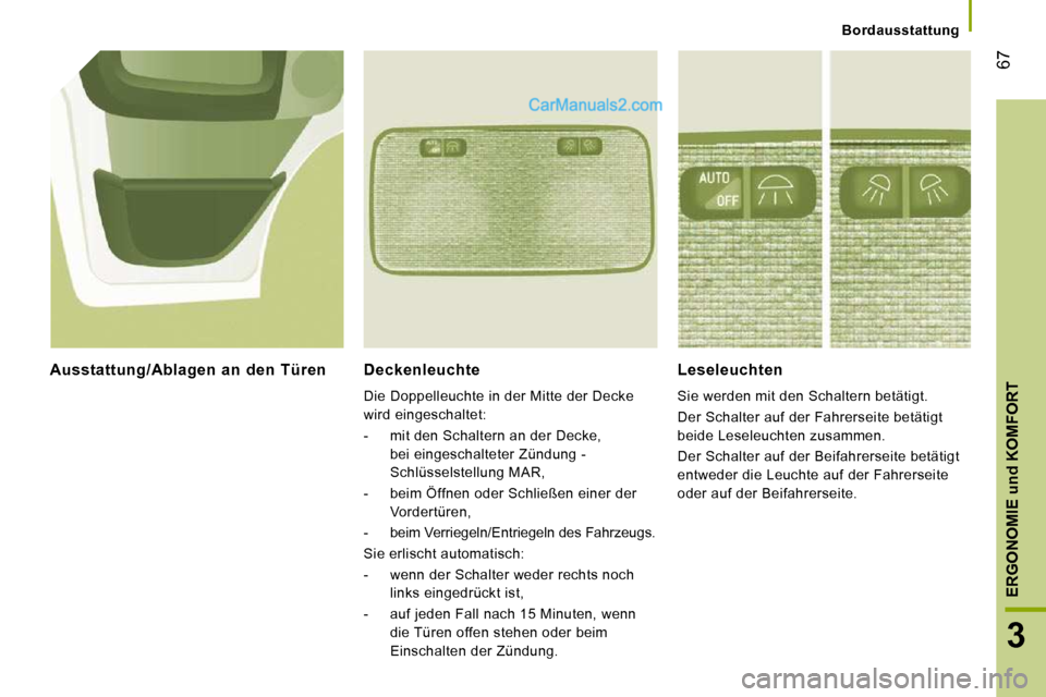Peugeot Boxer 2008.5 Betriebsanleitung (in German) 67
3
ERGONOMIE
und
KOMFORT
Bordausstattung
Deckenleuchte
Die Doppelleuchte in der Mitte der Decke
wird eingeschaltet:
- mit den Schaltern an der Decke, bei eingeschalteter Zündun Peugeot Boxer 2008.5 Betriebsanleitung (in German) 67
3
ERGONOMIE
und
KOMFORT
Bordausstattung
Deckenleuchte
Die Doppelleuchte in der Mitte der Decke
wird eingeschaltet:
- mit den Schaltern an der Decke, bei eingeschalteter Zündun