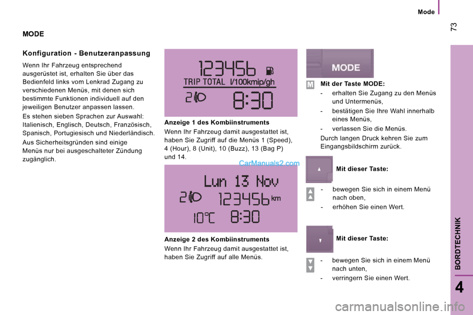 Peugeot Boxer 2008.5 Betriebsanleitung (in German) 73
4
BORDTECHNIK
Mode
MODE
Konfiguration - Benutzeranpassung
Wenn Ihr Fahrzeug entsprechend
ausgerüstet ist, erhalten Sie über das
Bedienfeld links vom Lenkrad Zugang zu
verschiedenen M Peugeot Boxer 2008.5 Betriebsanleitung (in German) 73
4
BORDTECHNIK
Mode
MODE
Konfiguration - Benutzeranpassung
Wenn Ihr Fahrzeug entsprechend
ausgerüstet ist, erhalten Sie über das
Bedienfeld links vom Lenkrad Zugang zu
verschiedenen M