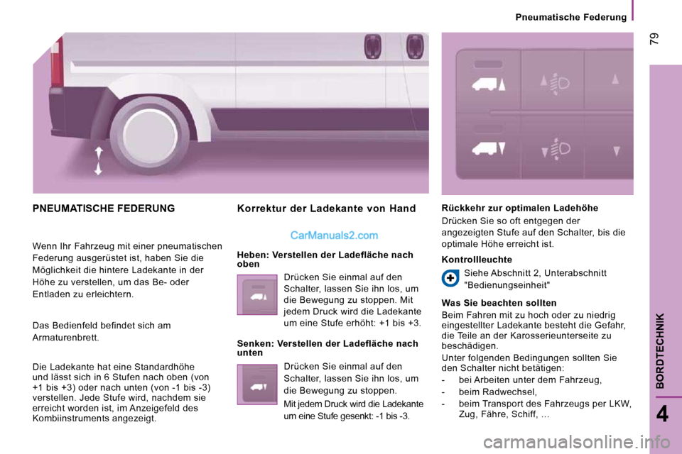 Peugeot Boxer 2008.5 Betriebsanleitung (in German) 79
4
BORDTECHNIK
Pneumatische Federung
PNEUMATISCHE FEDERUNG
Wenn Ihr Fahrzeug mit einer pneumatischen
Federung ausgerüstet ist, haben Sie die
Möglichkeit die hintere Ladekante in der Peugeot Boxer 2008.5 Betriebsanleitung (in German) 79
4
BORDTECHNIK
Pneumatische Federung
PNEUMATISCHE FEDERUNG
Wenn Ihr Fahrzeug mit einer pneumatischen
Federung ausgerüstet ist, haben Sie die
Möglichkeit die hintere Ladekante in der