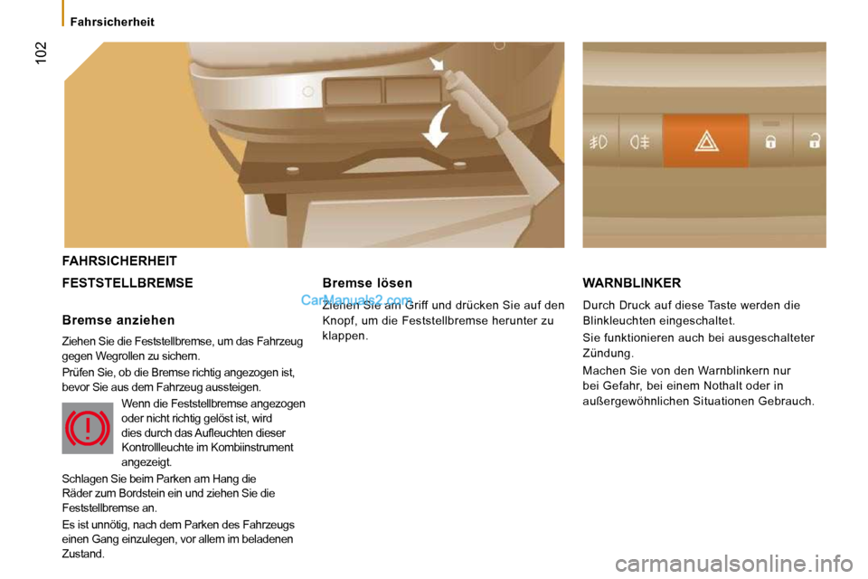 Peugeot Boxer 2008.5  Betriebsanleitung (in German)  102
Fahrsicherheit
 FAHRSICHERHEIT 
 FESTSTELLBREMSE  WARNBLINKER 
 Durch Druck auf diese Taste werden die  
Blinkleuchten eingeschaltet.  
 Sie funktionieren auch bei ausgeschalteter  
Zündung.  
 