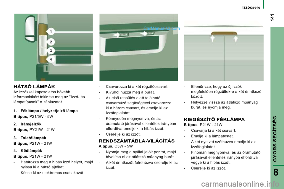 Peugeot Boxer 2008.5  Kezelési útmutató (in Hungarian) GYORS SEGÍTSÉG
8
   Izzócsere   
 HÁTSÓ LÁMPÁK 
� �A�z� �i�z�z�ó�k�k�a�l� �k�a�p�c�s�o�l�a�t�o�s� �b5�v�e�b�b�  
�i�n�f�o�r�m�á�c�i�ó�k�é�r�t� �t�e�k�i�n�t�s�e� �m�e�g� �a�z� �"�I�z�z�ó�-