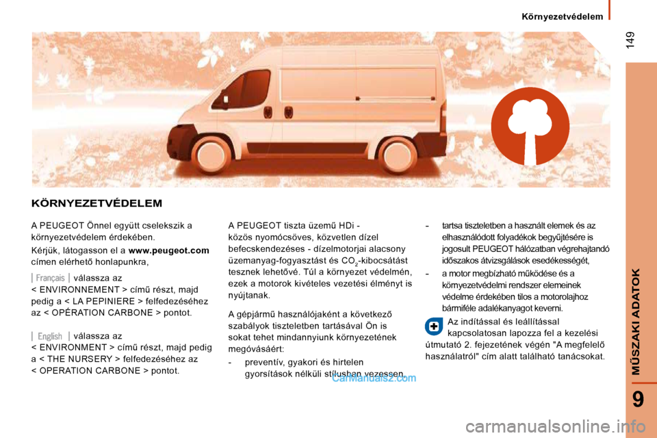 Peugeot Boxer 2008.5  Kezelési útmutató (in Hungarian)  149
9
�MB�S�Z�A�K�I� �A�D�A�T�O�K
� � � �K�ö�r�n�y�e�z�e�t�v�é�d�e�l�e�m� � � 
� �K�Ö�R�N�Y�E�Z�E�T�V�É�D�E�L�E�M� 
 A PEUGEOT Önnel együtt cselekszik a  
környezetvédelem érdekében.  
 K