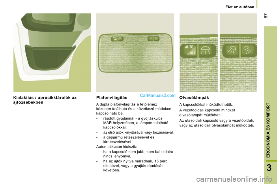Peugeot Boxer 2008.5  Kezelési útmutató (in Hungarian) �6�7
3
ERGONÓMIA ÉS KOMFORT
� � � �É�l�e�t�  �a�z�  �a�u�t�ó�b�a�n� � � 
  Plafonvilágítás 
� �A� �d�u�p�l�a� �p�l�a�f�o�n�v�i�l�á�g�í�t�á�s� �a� �t�e�t5�l�e�m�e�z�  
�k�ö�z�e�p�é�n� �t�a
