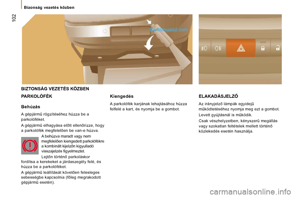 Peugeot Boxer 2008.5  Kezelési útmutató (in Hungarian)  102
 BIZTONSÁG VEZETÉS KÖZBEN 
 PARKOLÓFÉK � �E�L�A�K�A�D�Á�S�J�E�L�Z4� 
� �A�z� �i�r�á�n�y�j�e�l�z5� �l�á�m�p�á�k� �e�g�y�i�d�e�jC�  
�mC�k�ö�d�t�e�t�é�s�é�h�e�z� �n�y�o�m�j�a� �m�e�