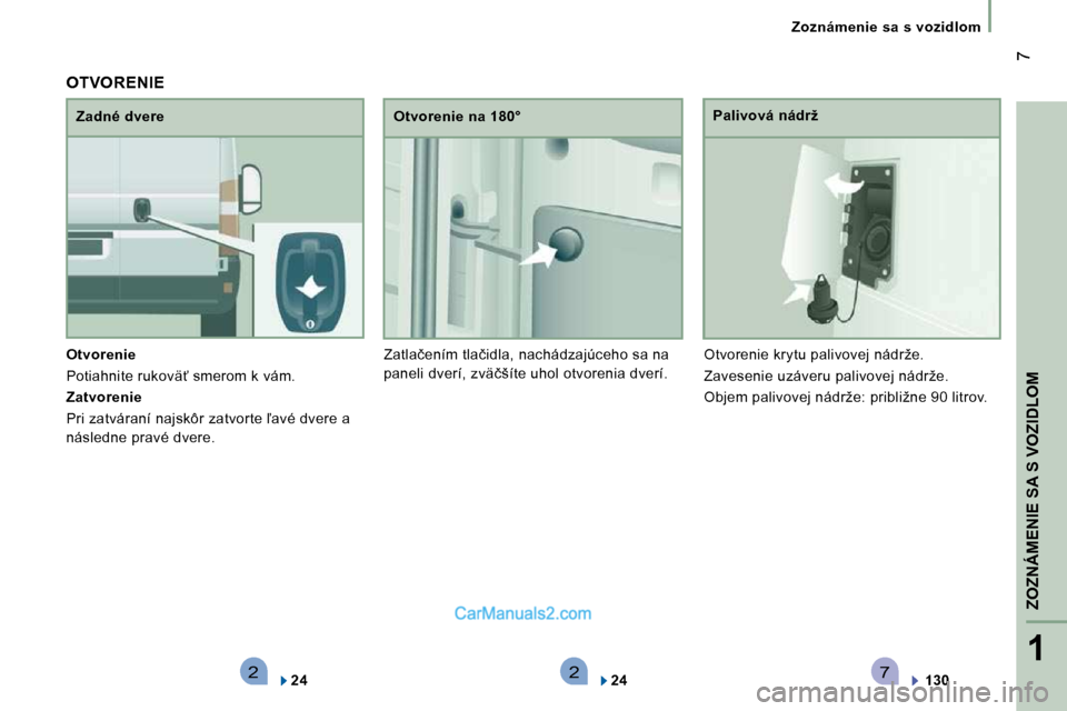 Peugeot Boxer 2008.5  Užívateľská príručka (in Slovak) 2271
ZOZNÁMENIE SA S VOZIDLOM
 7
Zoznámenie sa s vozidlom
  
Otvorenie   
� �P�o�t�i�a�h�n�i�t�e� �r�u�k�o�v�ä?� �s�m�e�r�o�m� �k� �v�á�m�.�  
  
Zatvorenie   
� �P�r�i� �z�a�t�v�á�r�a�n�í� �n�