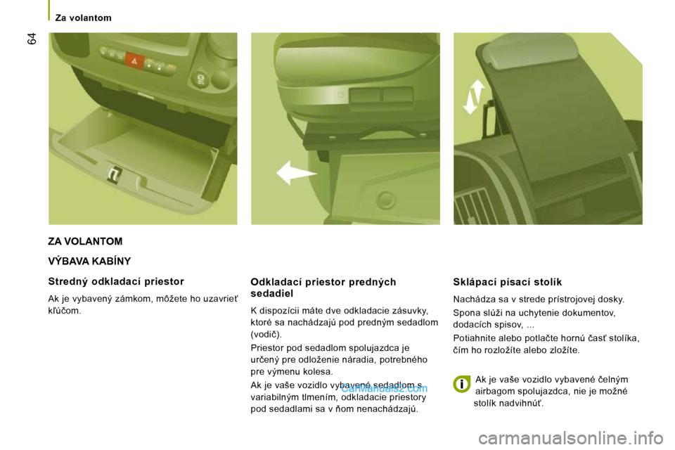 Peugeot Boxer 2008.5  Užívateľská príručka (in Slovak) �6�4
   Za  volantom   
 VÝBAVA KABÍNY 
  Odkladací  priestor  predných sedadiel 
� �K� �d�i�s�p�o�z�í�c�i�i� �m�á�t�e� �d�v�e� �o�d�k�l�a�d�a�c�i�e� �z�á�s�u�v�k�y�,�  
�k�t�o�r�é� �s�a� �n�a