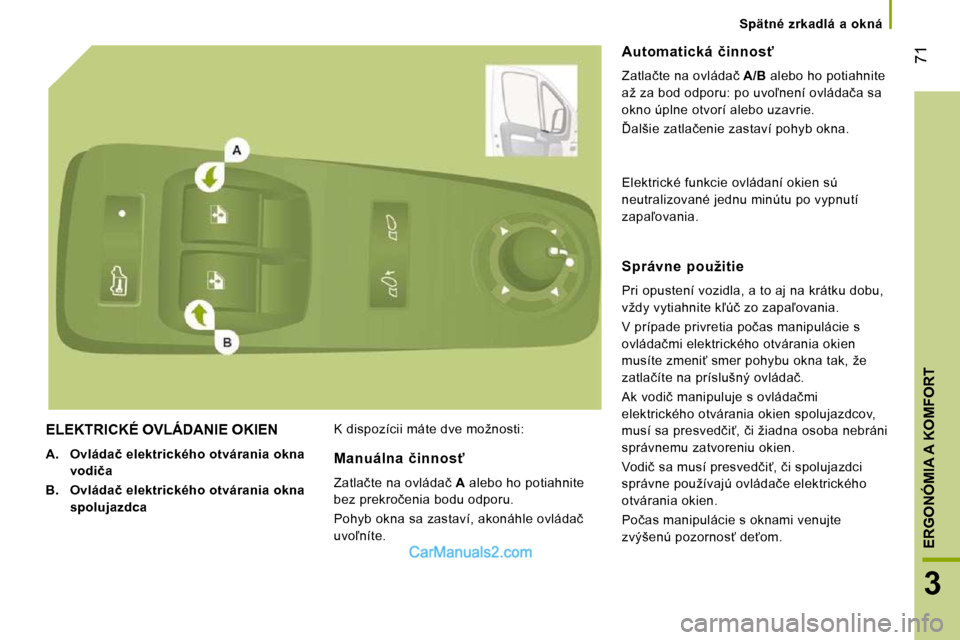 Peugeot Boxer 2008.5  Užívateľská príručka (in Slovak) �7�1
3
ERGONÓMIA A KOMFORT
   Spätné  zrkadlá  a  okná   
 ELEKTRICKÉ OVLÁDANIE OKIEN 
   
A.     �O�v�l�á�d�a�č� �e�l�e�k�t�r�i�c�k�é�h�o� �o�t�v�á�r�a�n�i�a� �o�k�n�a�  
�v�o�d�i�č�a   
