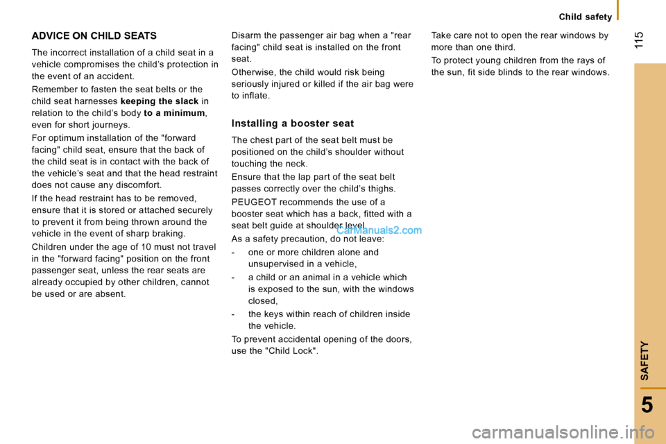 Peugeot Boxer 2008  Owners Manual ADVICE ON CHILD SEATS
The incorrect installation of a child seat in a  
vehicle compromises the child’s protection in 
the event of an accident. 
Remember to fasten the seat belts or the  
child sea