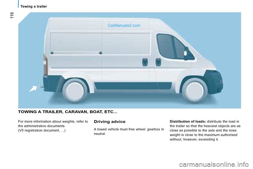 Peugeot Boxer 2008  Owners Manual  116
Towing  a  trailer
TOWING A TRAILER, CARAVAN, BOAT, ETC...
For more information about weights, refer to  
the administrative documents 
(V5 registration document, ...)Distribution of loads:
 dist