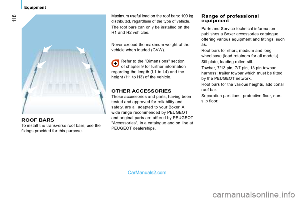 Peugeot Boxer 2008  Owners Manual Equipment
 118
ROOF BARS
To install the transverse roof bars, use the  
fixings provided for this purpose.Refer to the "Dimensions" section 
of chapter 9 for further information 
regarding the length 