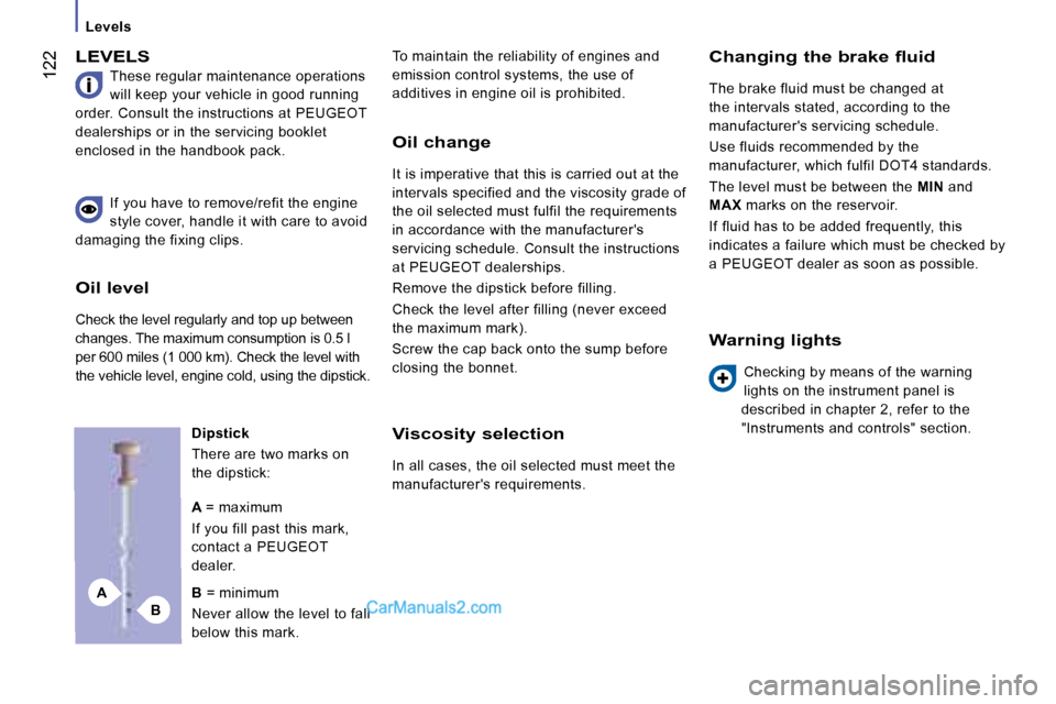 Peugeot Boxer 2008  Owners Manual BA
 122
LEVELS
These regular maintenance operations  
will keep your vehicle in good running 
order. Consult the instructions at PEUGEOT 
dealerships or in the servicing booklet 
enclosed in the handb