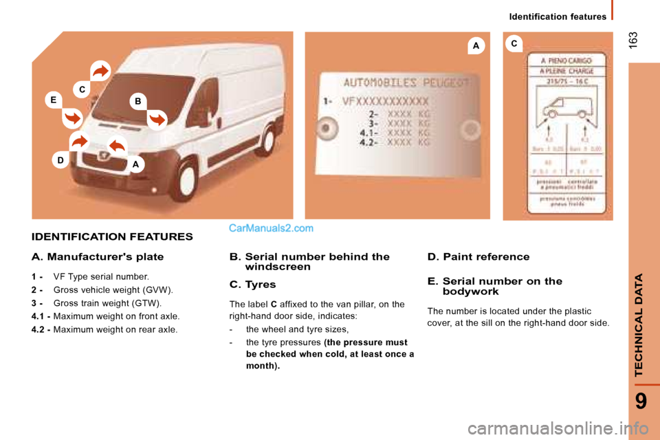 Peugeot Boxer 2008  Owners Manual B
A
CA
CE
D
 163
9
TECHNICAL DATA
Identification  features
IDENTIFICATION FEATURES
A. Manufacturers plate
1 -   VF Type serial number.
2 -    Gross vehicle weight (GVW).
3 -    Gross train weight (GT